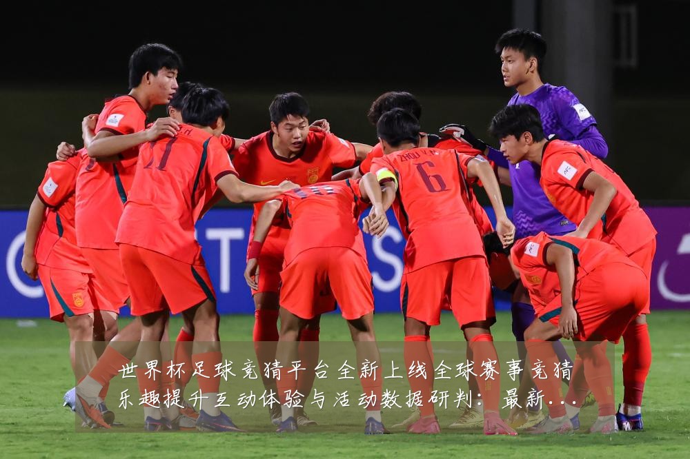 世界杯足球竞猜平台全新上线全球赛事竞猜乐趣提升互动体验与活动数据研判：最新赛事动态与深度分析